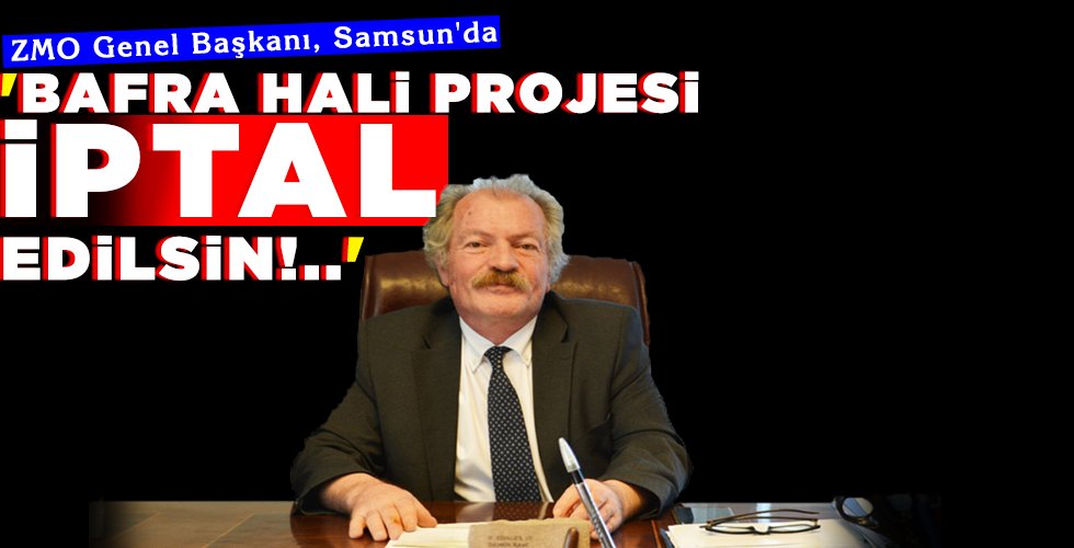‘BAFRA HALİ PROJESİ İPTAL EDİLSİN!..’