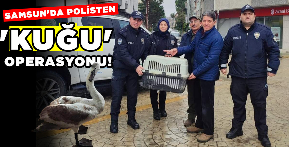‘KUĞU’ OPERASYONU!
