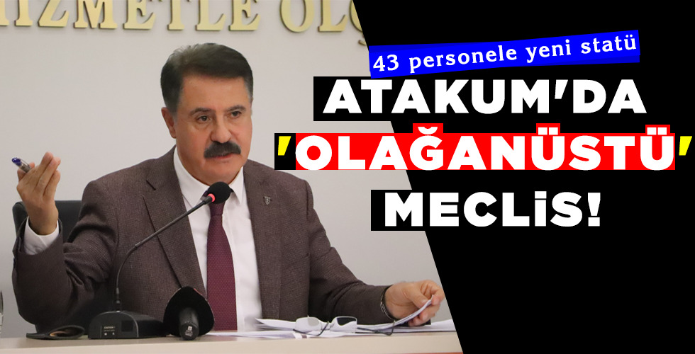 ATAKUM’DA ‘OLAĞANÜSTÜ’ MECLİS!