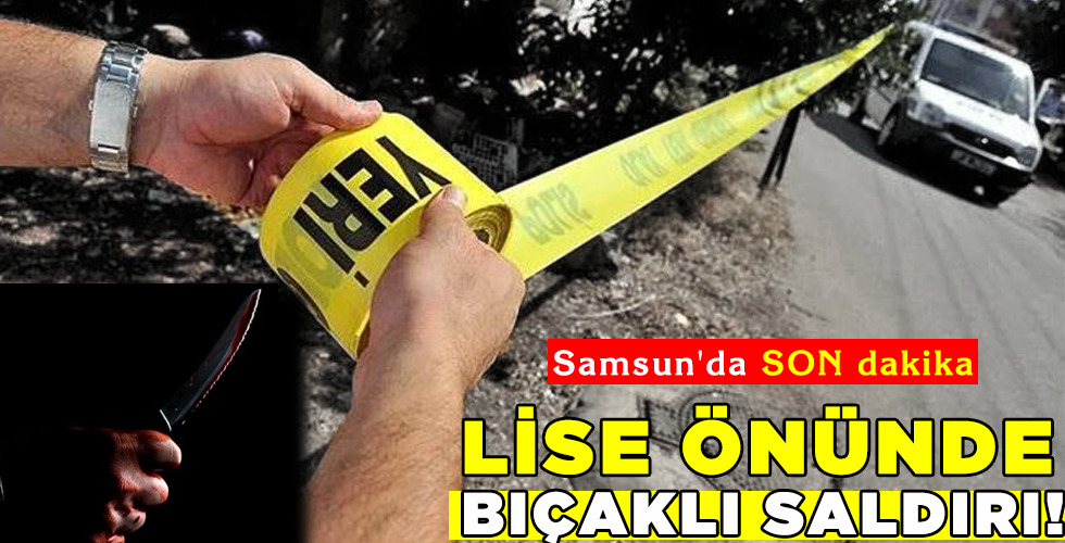 LİSE ÖNÜNDE BIÇAKLI SALDIRI!