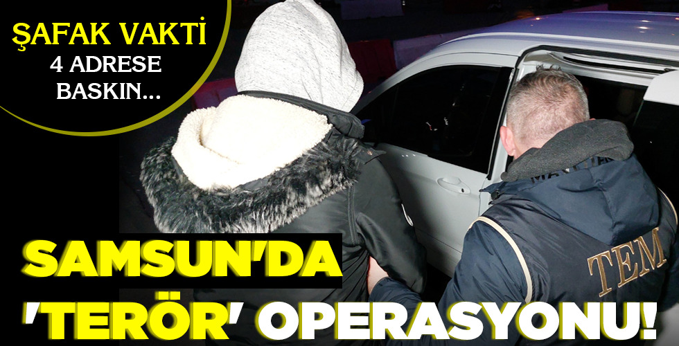 SAMSUN’DA ‘TERÖR’ OPERASYONU!