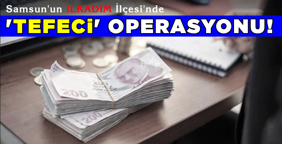 ‘TEFECİ’ OPERASYONU!
