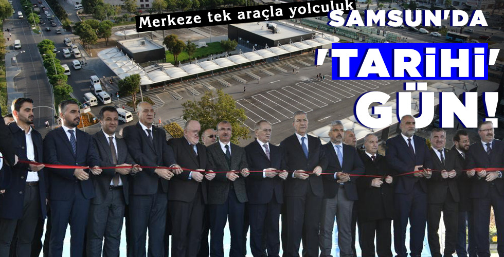 SAMSUN’DA ‘TARİHİ’ GÜN!