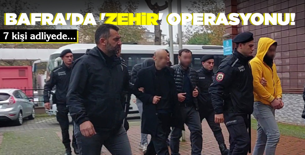 BAFRA'DA 'ZEHİR' OPERASYONU!