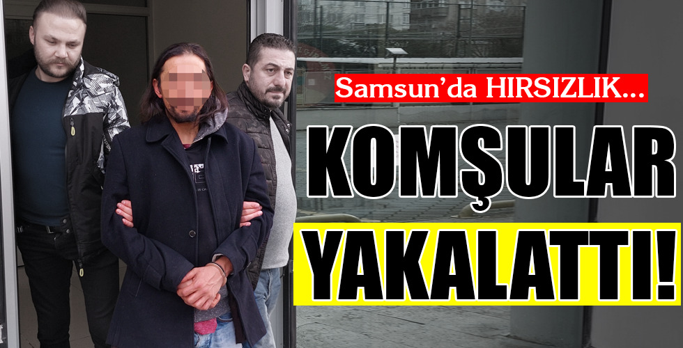 KOMŞULAR YAKALATTI!