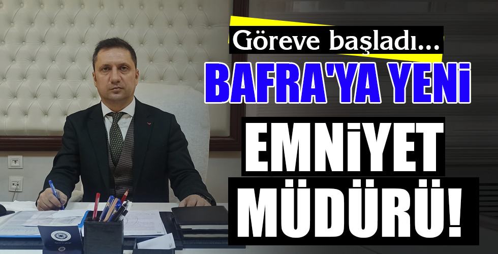BAFRA'YA YENİ EMNİYET MÜDÜRÜ!