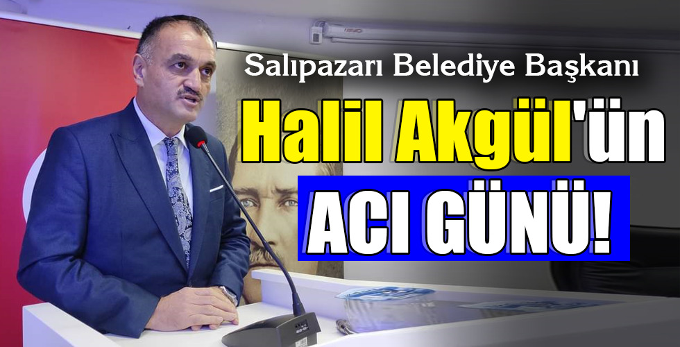 Halil Akgül'ün ACI GÜNÜ!