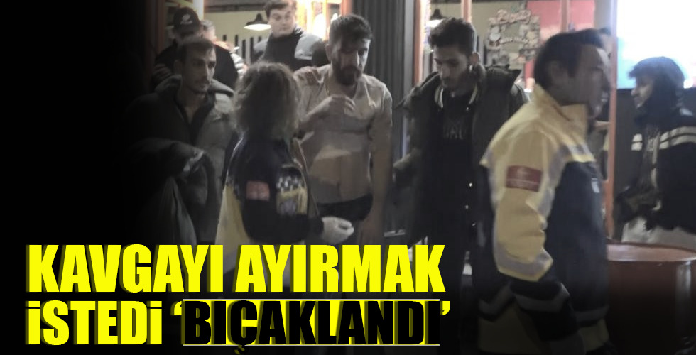 KAVGAYI AYIRMAK İSTEDİ BIÇAKLANDI!