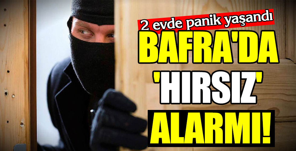 BAFRA'DA 'HIRSIZ' ALARMI!