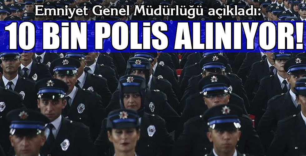 10 BİN POLİS ALINIYOR!