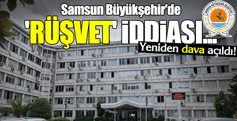 Samsun Büyükşehir’de ‘RÜŞVET’ İDDİASI…