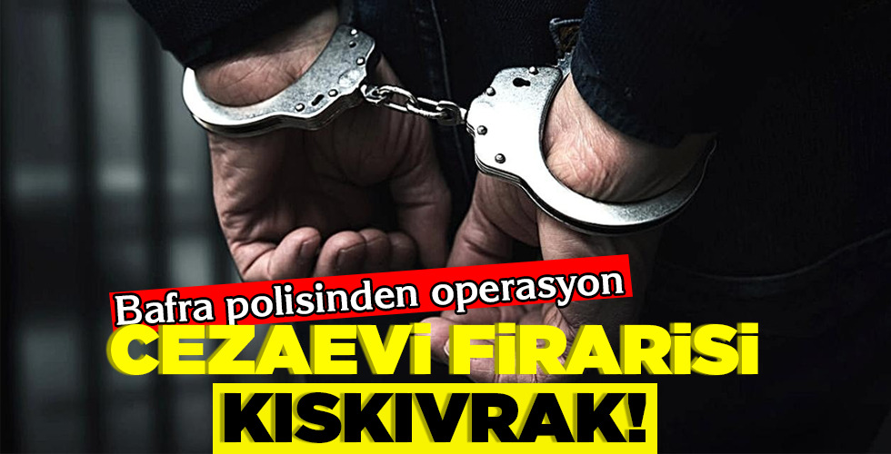 CEZAEVİ FİRARİSİ KISKIVRAK!