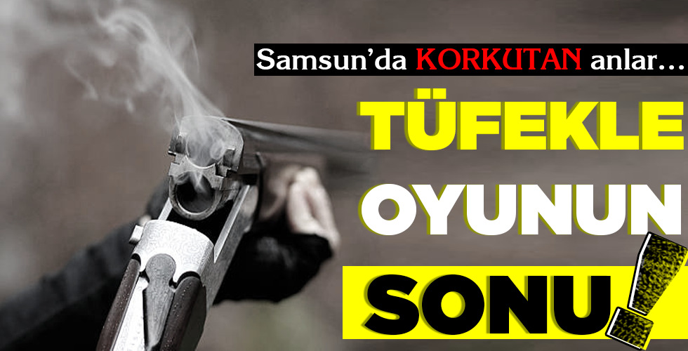 TÜFEKLE OYUNUN SONU!..