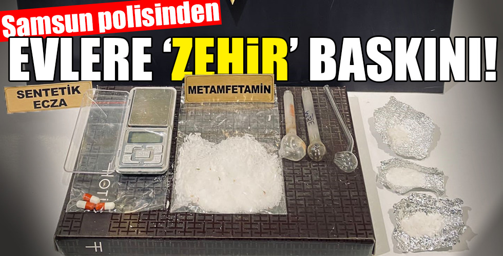 EVLERE ‘ZEHİR’ BASKINI!