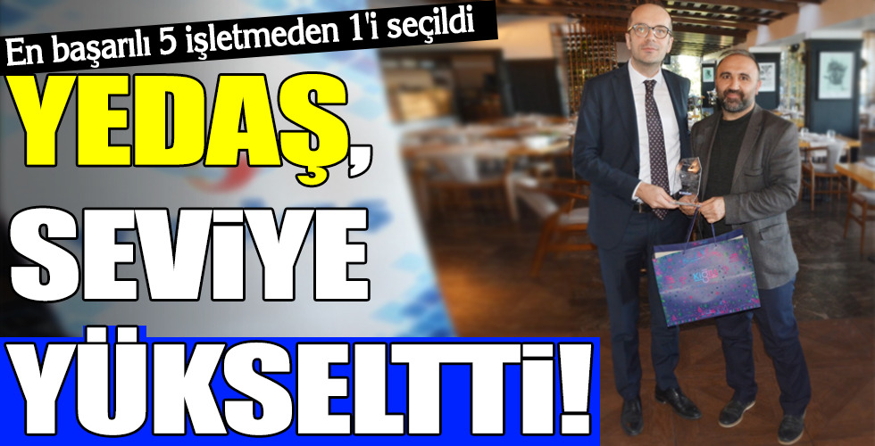 YEDAŞ, SEVİYE YÜKSELTTİ!