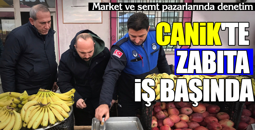 CANİK’TE ZABITA İŞ BAŞINDA