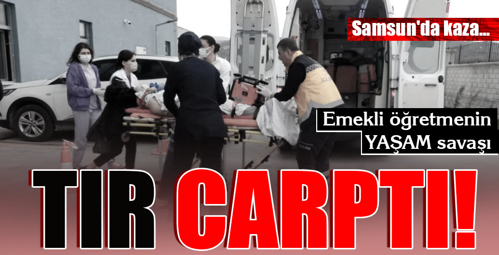 Samsun’da kaza…TIR ÇARPTI!