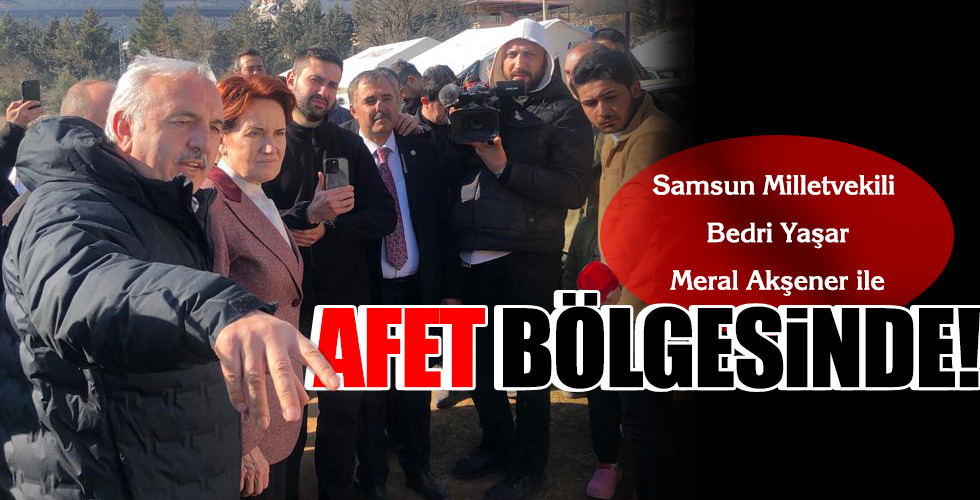 Samsun Milletvekili Bedri Yaşar Meral Akşener ile AFET BÖLGESİNDE!