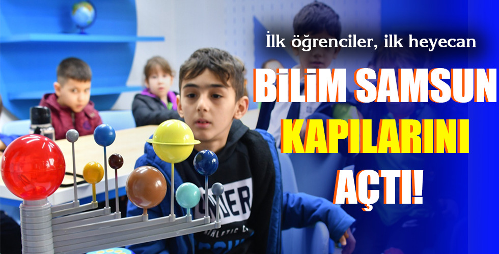 BİLİM SAMSUN KAPILARINI AÇTI!
