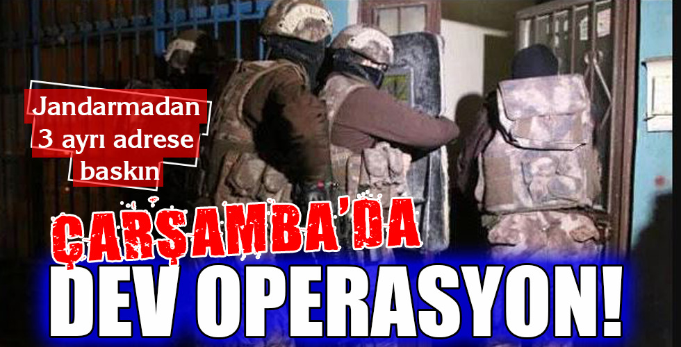 ÇARŞAMBA'DA DEV OPERASYON!