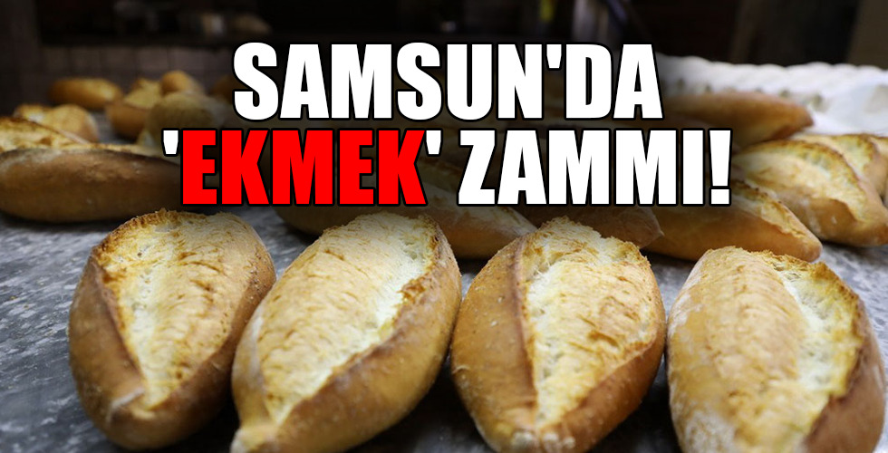 SAMSUN'DA 'EKMEK' ZAMMI!