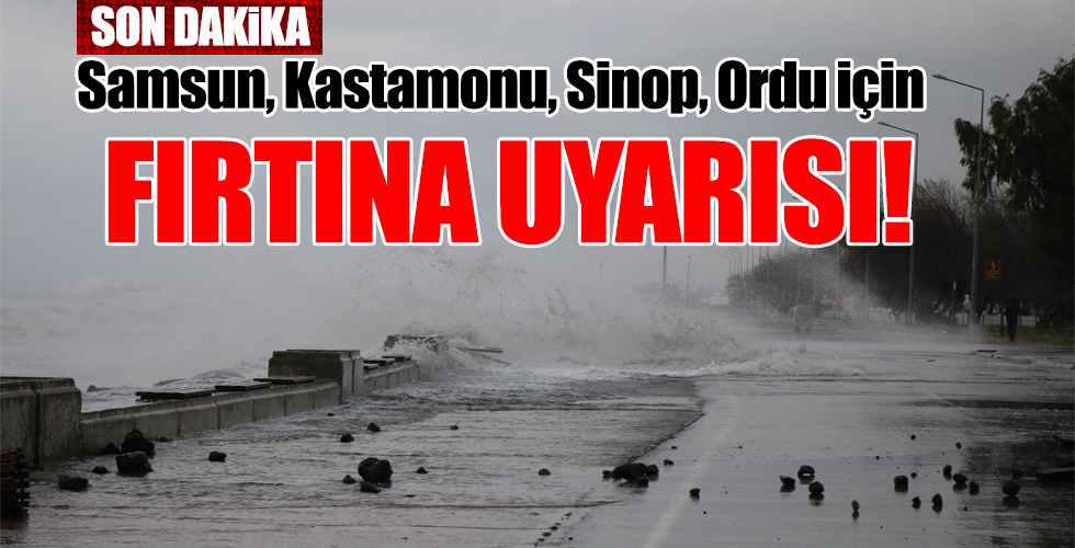 Samsun, Kastamonu, Sinop, Ordu için….FIRTINA UYARISI!