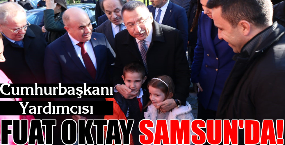 FUAT OKTAY SAMSUN’DA!