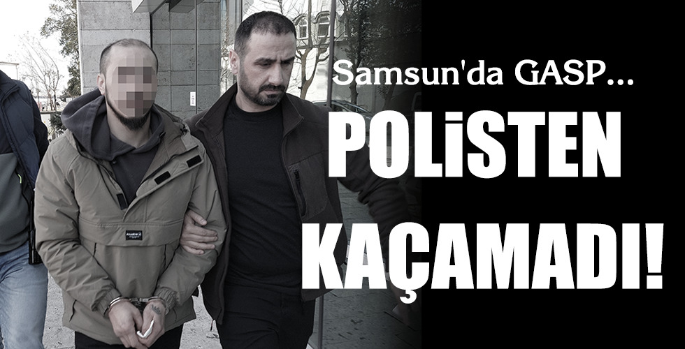 Samsun’da GASP…POLİSTEN KAÇAMADI!