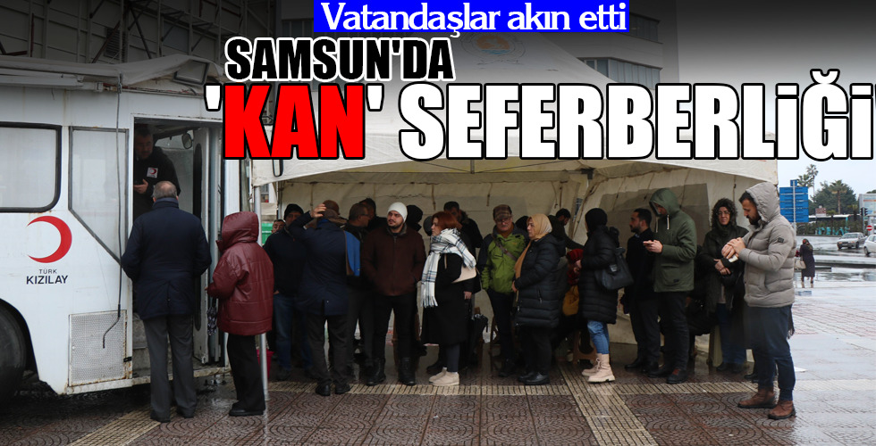 SAMSUN'DA 'KAN' SEFERBERLİĞİ!