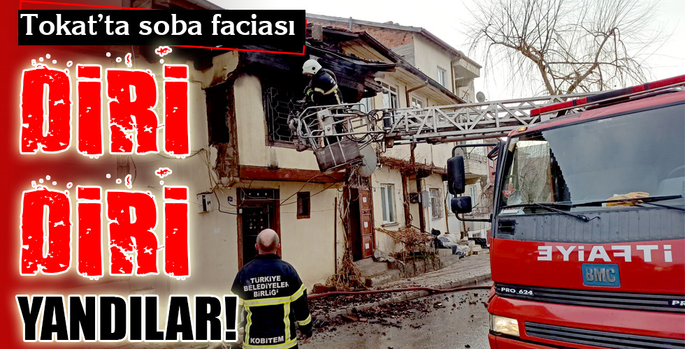Tokat’ta soba faciası… DİRİ DİRİ YANDILAR!