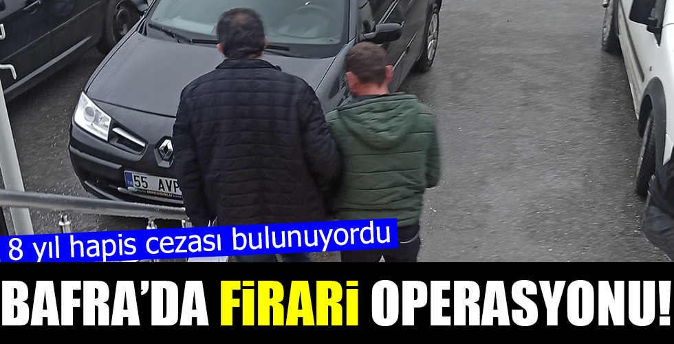 BAFRA’DA FİRARİ OPERASYONU!