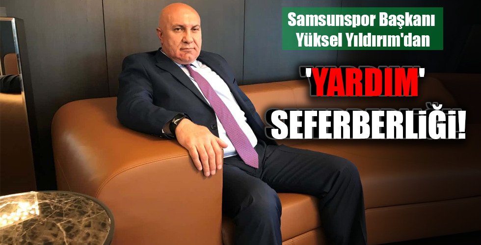Samsunspor Başkanı Yüksel Yıldırım'dan... 'YARDIM' SEFERBERLİĞİ!