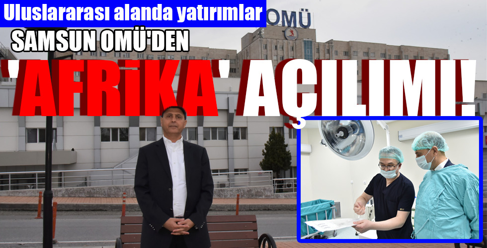 SAMSUN OMÜ’DEN ‘AFRİKA’ AÇILIMI!