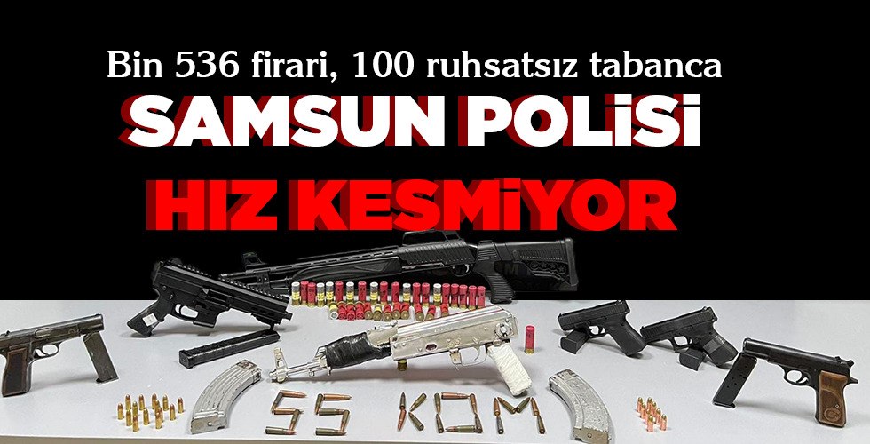 SAMSUN POLİSİ HIZ KESMİYOR