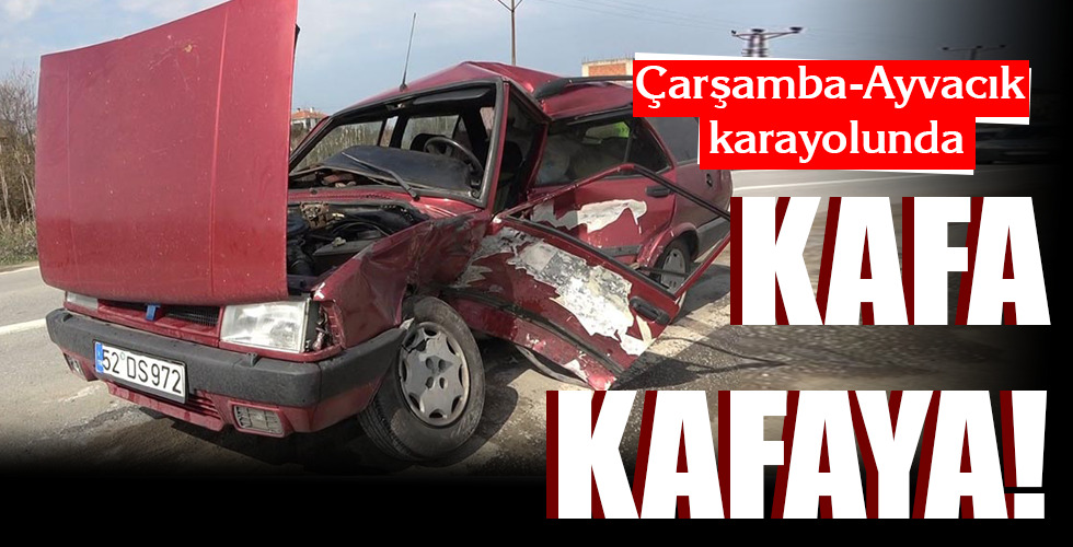 Çarşamba-Ayvacık karayolunda KAFA KAFAYA!