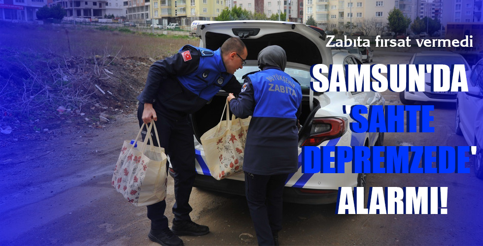 SAMSUN’DA ‘SAHTE DEPREMZEDE’ ALARMI!