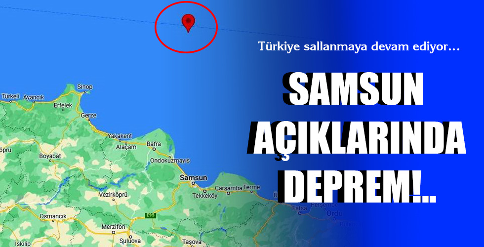 SAMSUN AÇIKLARINDA DEPREM!..