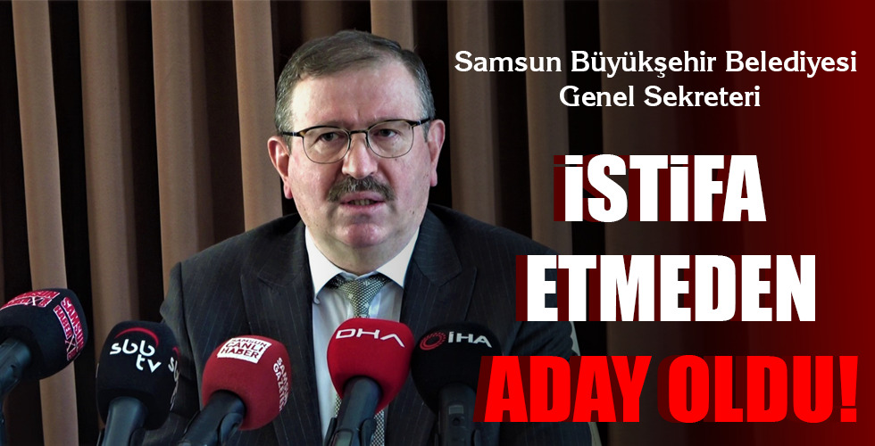 İSTİFA ETMEDEN ADAY OLDU!