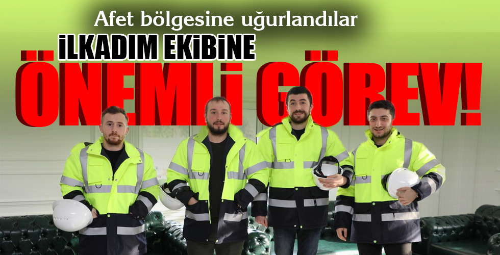 İLKADIM EKİBİNE ÖNEMLİ GÖREV!