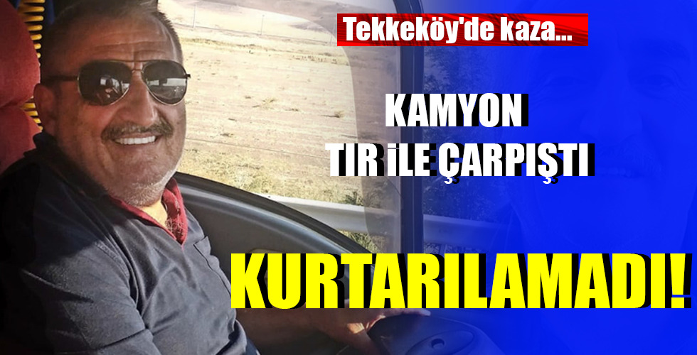 KAMYON, TIR İLE ÇARPIŞTI KURTARILAMADI!