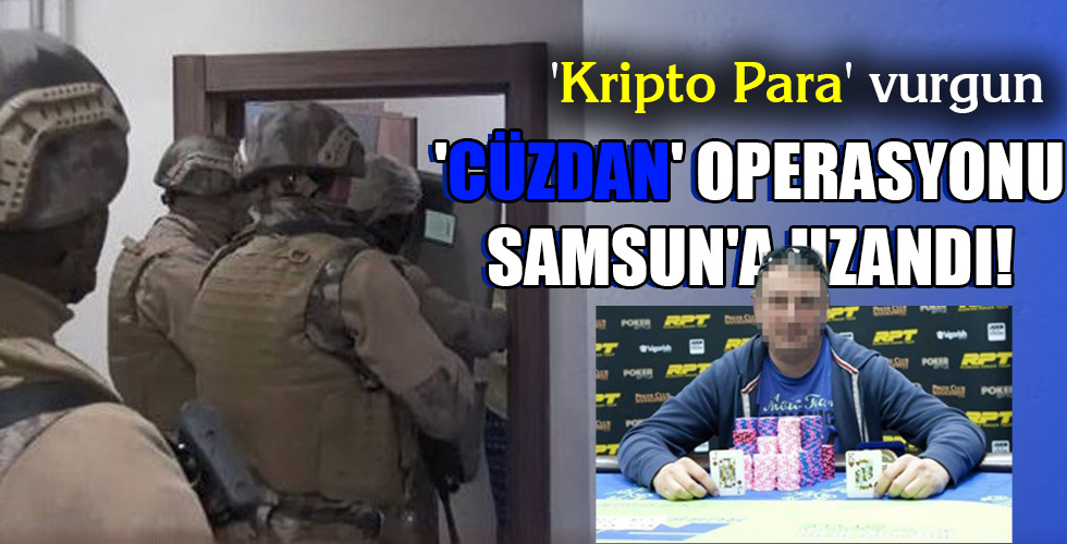 ‘CÜZDAN’ OPERASYONU SAMSUN’A UZANDI!