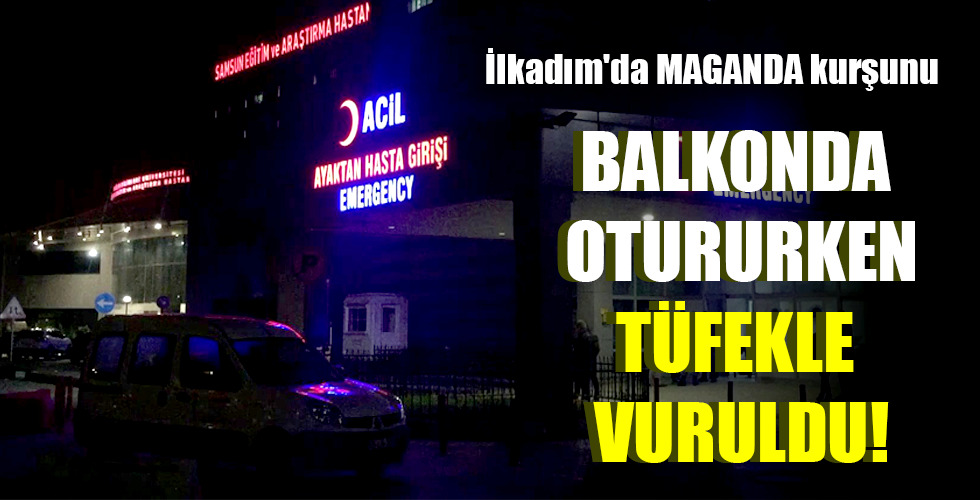 BALKONDA OTURURKEN TÜFEKLE VURULDU!