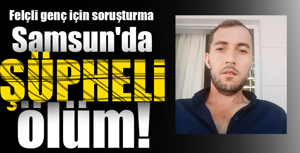 Samsun'da ŞÜPHELİ ölüm!
