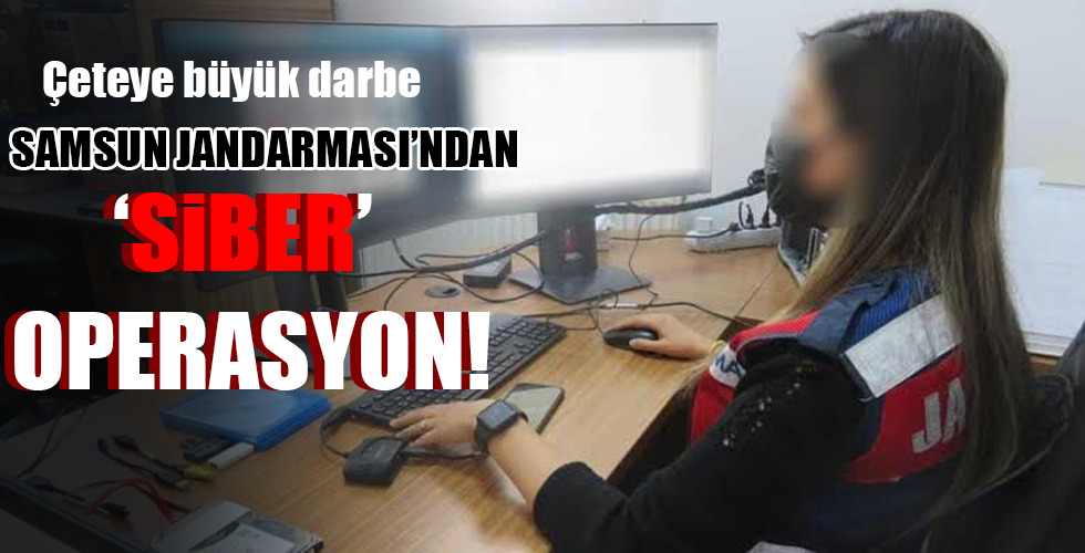 SAMSUN JANDARMASI’NDAN ‘SİBER’ OPERASYON!