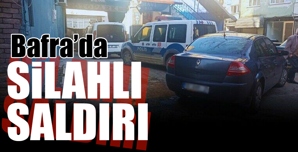 Bafra’da SİLAHLI SALDIRI