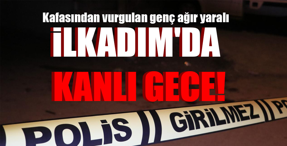 İLKADIM'DA KANLI GECE!