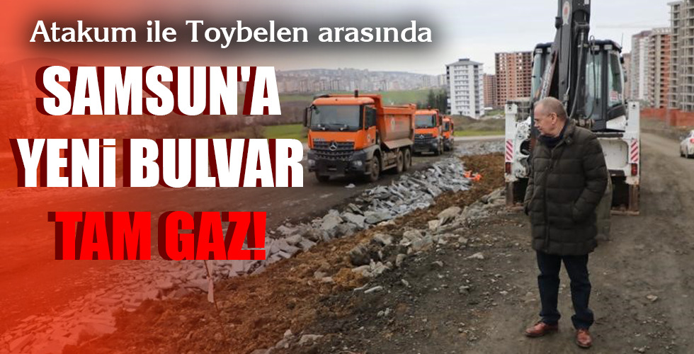 SAMSUN’A YENİ BULVAR TAM GAZ!