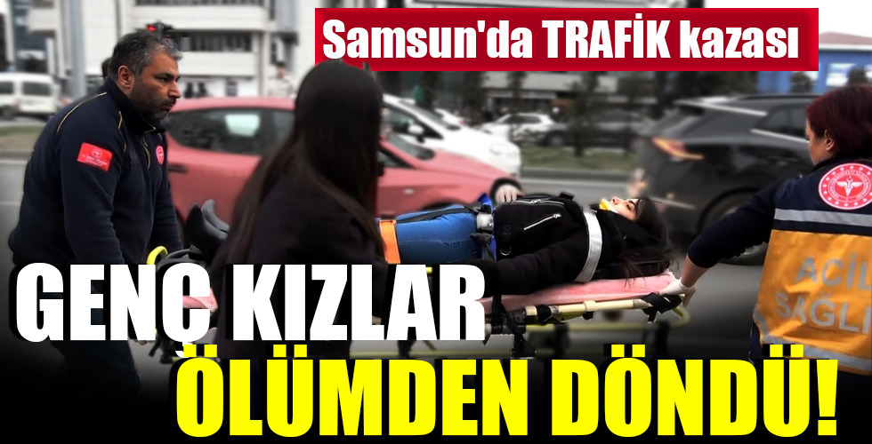 GENÇ KIZLAR ÖLÜMDEN DÖNDÜ!