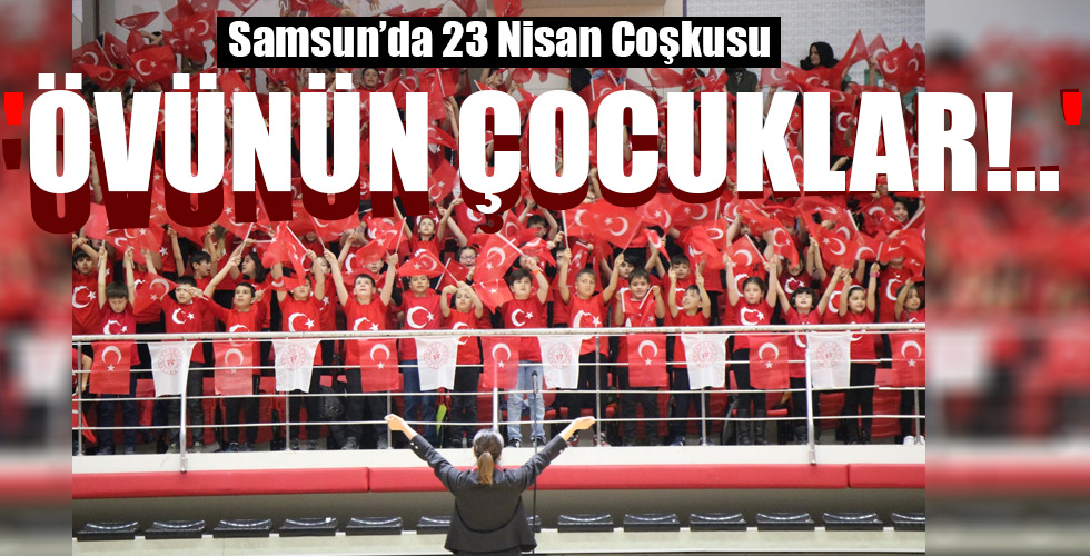‘ÖVÜNÜN ÇOCUKLAR!..’