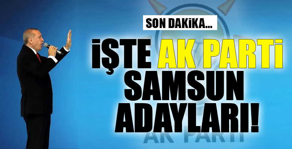 İŞTE AK PARTİ SAMSUN ADAYLARI!